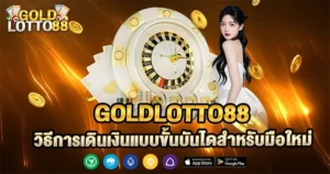 goldlotto88 วิธีการเดินเงินแบบขั้นบันไดสำหรับมือใหม่